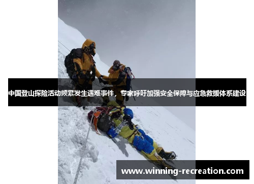 中国登山探险活动频繁发生遇难事件，专家呼吁加强安全保障与应急救援体系建设